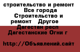 строительство и ремонт - Все города Строительство и ремонт » Другое   . Дагестан респ.,Дагестанские Огни г.